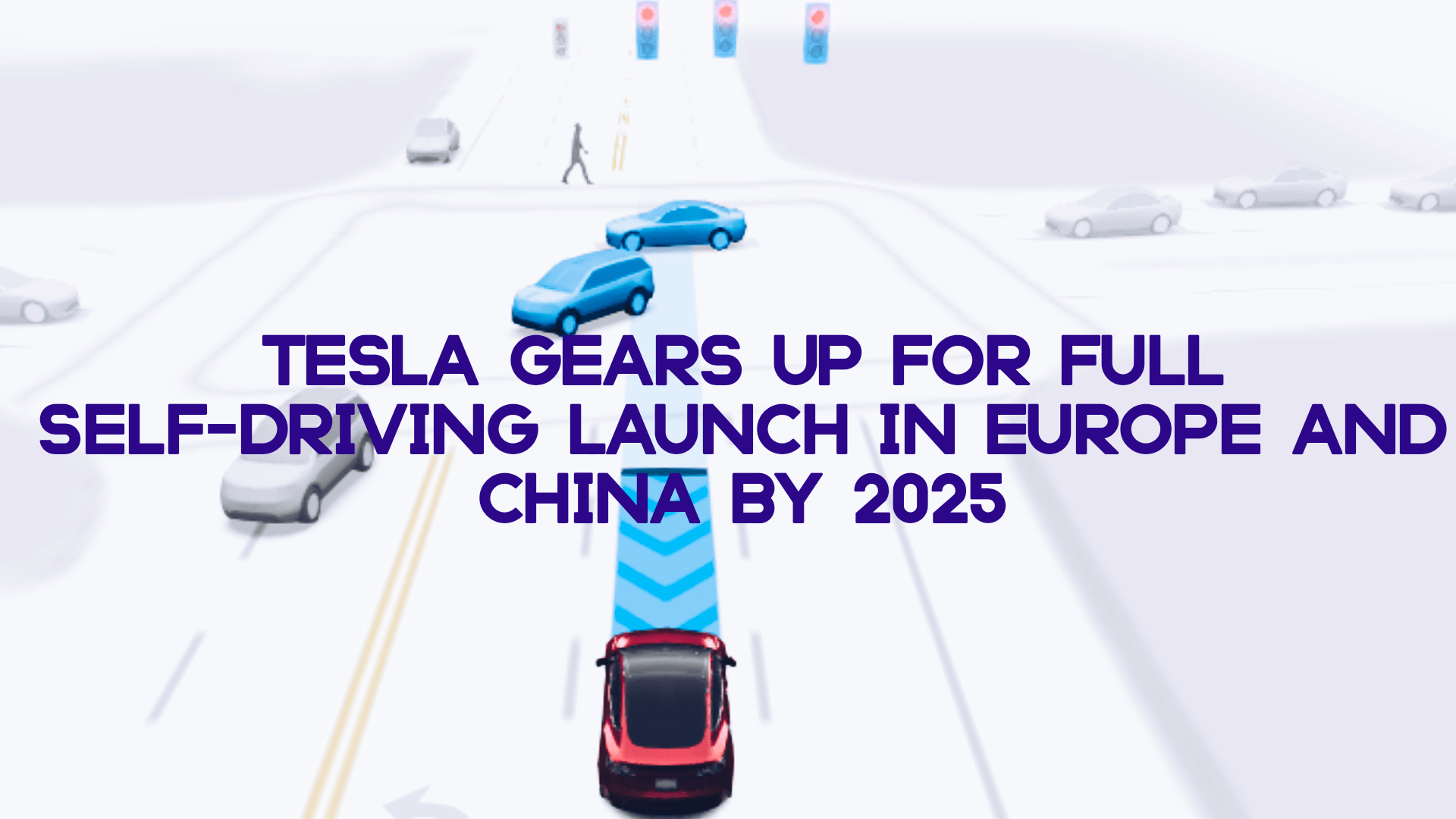 Tesla Gears Up for Full Self-Driving Launch in Europe and China by 2025