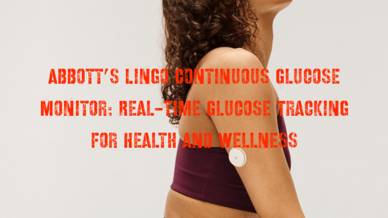 Abbott’s Lingo Continuous Glucose Monitor: Real-time Glucose Tracking for Health and Wellness